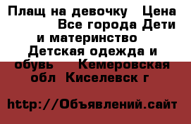 Плащ на девочку › Цена ­ 1 000 - Все города Дети и материнство » Детская одежда и обувь   . Кемеровская обл.,Киселевск г.